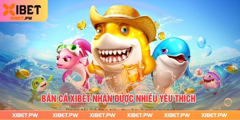 Bắn cá Xibet nhận được nhiều yêu thích