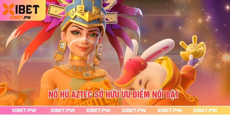 Nổ Hũ Aztec sở hữu ưu điểm nổi bật