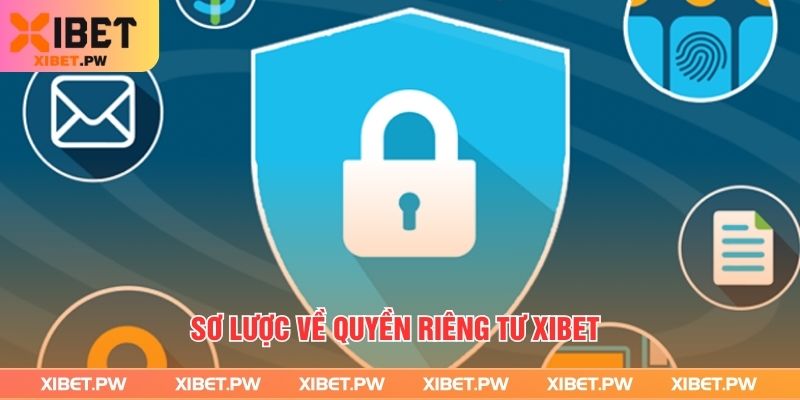 Quyền Riêng Tư - Cam Kết Trường Tồn Giúp Xibet Tạo Niềm Tin Sơ lược về quyền riêng tư Xibet