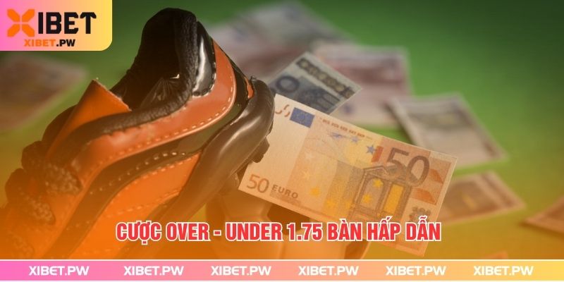 Tài Xỉu Bóng Đá Xibet - Hướng Dẫn Cá Độ Hiệu Quả Cược Over - Under 1.75 bàn hấp dẫn