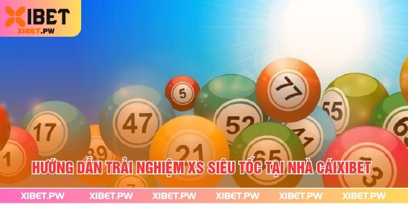Hướng dẫn trải nghiệm XS siêu tốc tại nhà cái Xibet