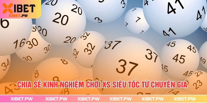 Chia sẻ kinh nghiệm chơi XS siêu tốc từ chuyên gia