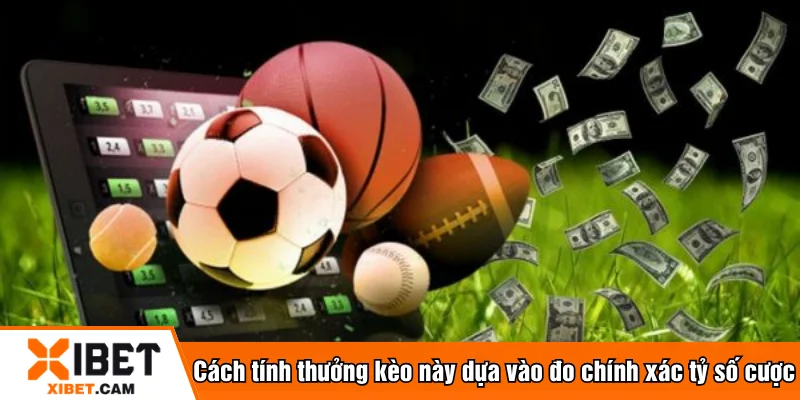 Cách tính thưởng kèo này dựa vào đo chính xác tỷ số cược
