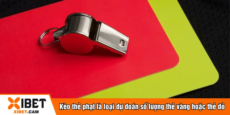 Kèo thẻ phạt là loại dự đoán số lượng thẻ vàng hoặc thẻ đỏ