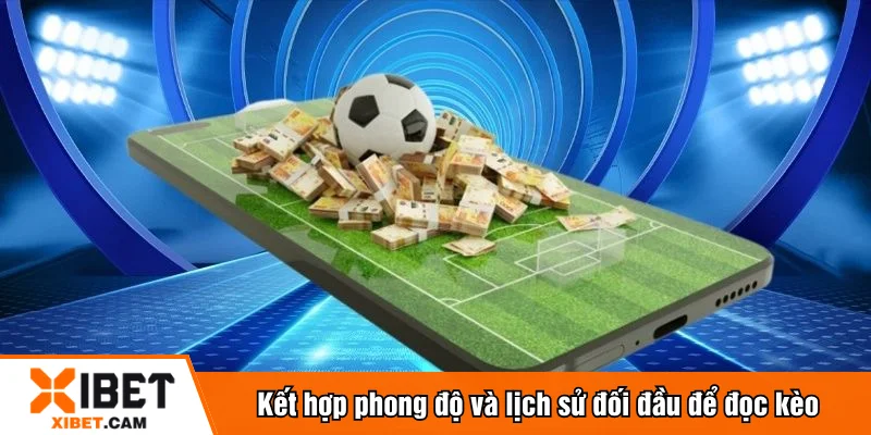 Kết hợp phong độ và lịch sử đối đầu để đọc kèo
