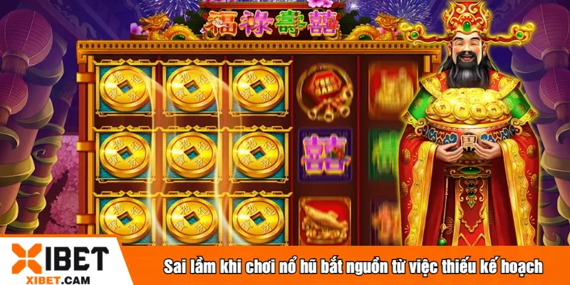 Sai Lầm Khi Chơi Nổ Hũ - Những Điều Cần Tránh Tại XIBET Sai lầm khi chơi nổ hũ bắt nguồn từ việc thiếu kế hoạch
